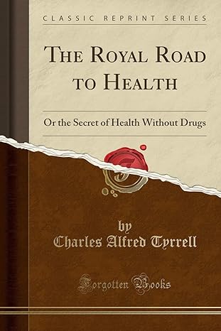 the royal road to health or the secret of health without drugs 1st edition charles alfred tyrrell 1451000863,
