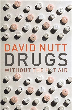 drugs without the hot air minimising the harms of legal and illegal drugs 1st edition david nutt 1906860165,