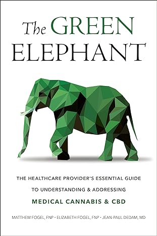 the green elephant the healthcare providers essential guide to understanding and addressing medical cannabis