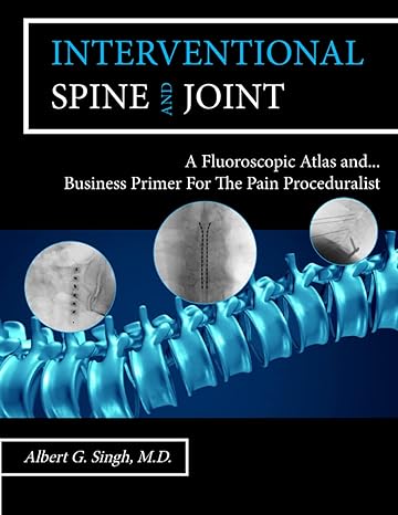 interventional spine and joint a fluoroscopic atlas and business primer for the pain proceduralist 1st