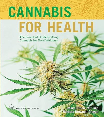 cannabis for health the essential guide to using cannabis for total wellness 1st edition mary clifton