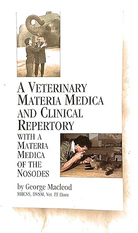 a veterinary materia medica and clinical repertory with materia medica of the nosodes revised edition george