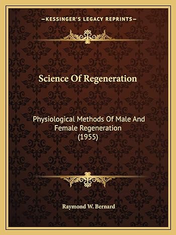 science of regeneration physiological methods of male and female regeneration 1st edition raymond w bernard