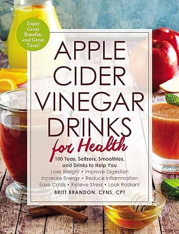 apple cider vinegar drinks for health 100 teas seltzers smoothies and drinks to help you lose weight improve