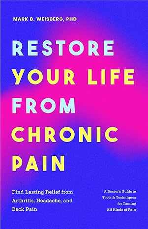 restore your life from chronic pain find lasting relief from arthritis headache and back pain 1st edition