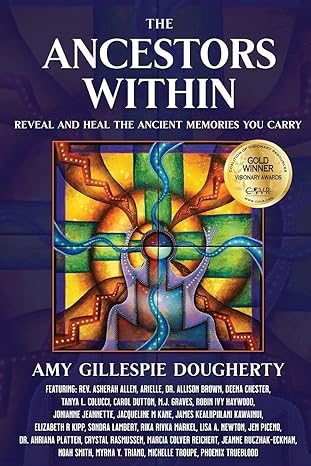 the ancestors within reveal and heal the ancient memories you carry 1st edition amy gillespie dougherty