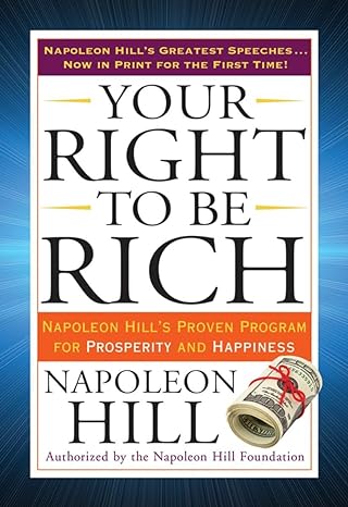 your right to be rich napoleon hills proven program for prosperity and happiness 1st edition napoleon hill