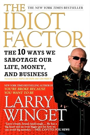 the idiot factor the 10 ways we sabotage our life money and business 1st edition larry winget 1592404677,