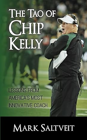 the tao of chip kelly lessons from americas most innovative coach 1st edition mark saltveit 1626812268,