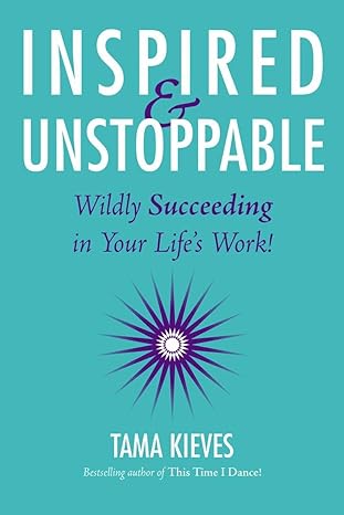 inspired and unstoppable wildly succeeding in your lifes work 1st edition tama kieves 0399165789,