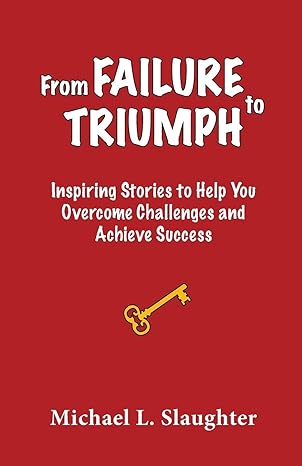 from failure to triumph inspiring stories to help you overcome challenges and achieve success 1st edition