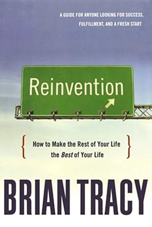 reinvention how to make the rest of your life the best of your life 1st edition brian tracy 0814437540,