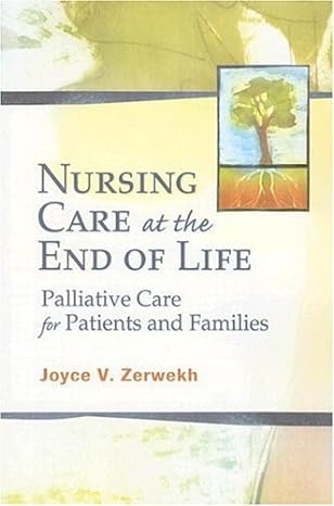 nursing care at the end of life palliative care for patients and families 1st edition joann zerwekh edd rn