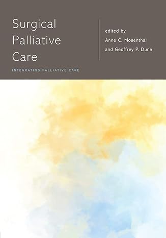 surgical palliative care 1st edition anne c mosenthal ,geoffrey p dunn 0190858362, 978-0190858360