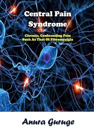 central pain syndrome chronic confounding pain such as that of fibromyalgia 1st edition anura guruge
