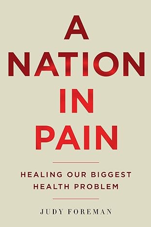 a nation in pain healing our biggest health problem 1st edition judy foreman 0190231793, 978-0190231798