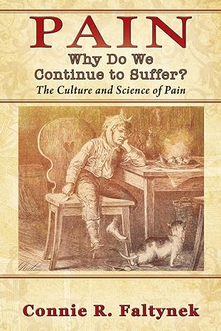 pain why do we continue to suffer the culture and science of pain 1st edition connie r faltynek 1977218881,