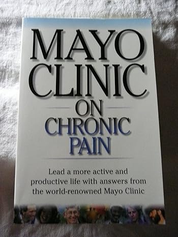 mayo clinic on chronic pain lead a more active and productive life with answers from the world renownedmayo