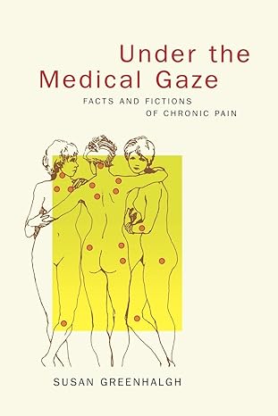 under the medical gaze facts and fictions of chronic pain 1st edition susan greenhalgh 0520223985,