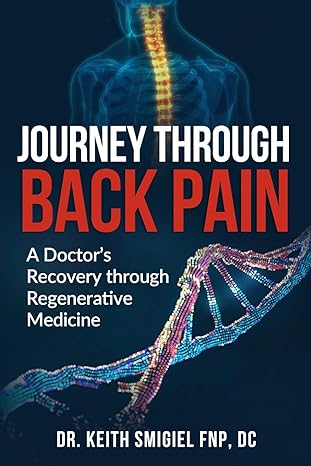 journey through back pain a doctors recovery through regenerative medicine 1st edition dr keith smigiel