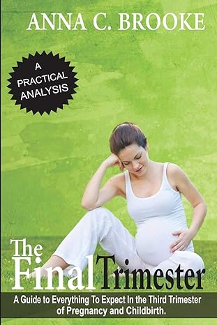 the final trimester a guide to everything to expect in the third trimester of pregnancy and childbirth 1st