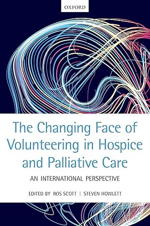 the changing face of volunteering in hospice and palliative care 1st edition ros scott ,steven howlett
