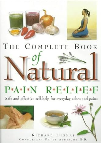 the complete book of natural pain relief safe and effective self help for everyday aches and pains 1st