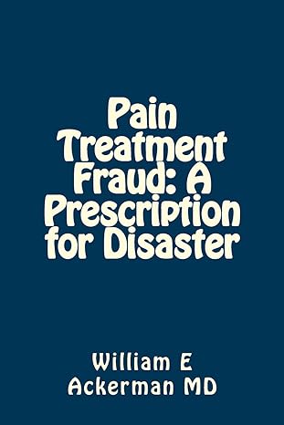 pain treatment fraud a prescription for disaster 1st edition dr william e ackerman iii 1544804776,