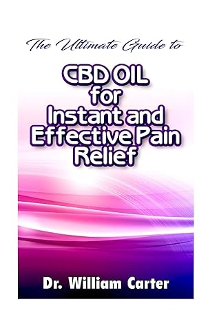 the ultimate guide to cbd oil for instant and effective pain relief get the best treatment from this miracle