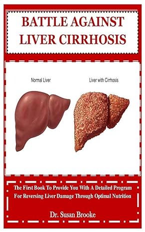battle against liver cirrhosis the first book to provide you with a detailed program for reversing liver