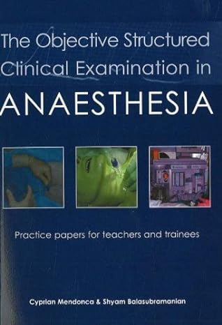 objective structured clinical examination in anaesthesia practice papers for teachers and trainees 1st