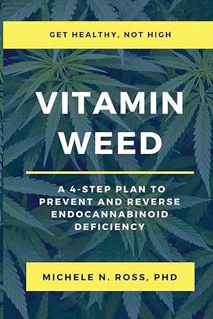 vitamin weed a 4 step plan to prevent and reverse endocannabinoid deficiency 1st edition michele n ross