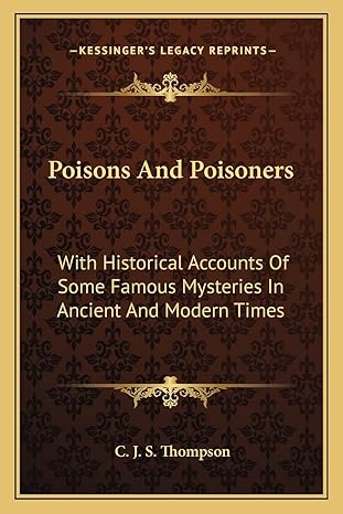 poisons and poisoners with historical accounts of some famous mysteries in ancient and modern times 1st
