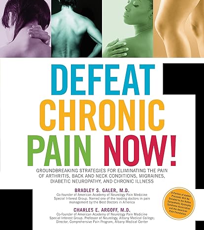 defeat chronic pain now groundbreaking strategies for eliminating the pain of arthritis back and neck