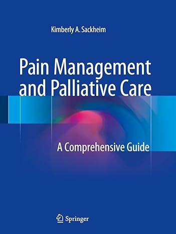 pain management and palliative care a comprehensive guide 1st edition kimberly a sackheim 1493924613,
