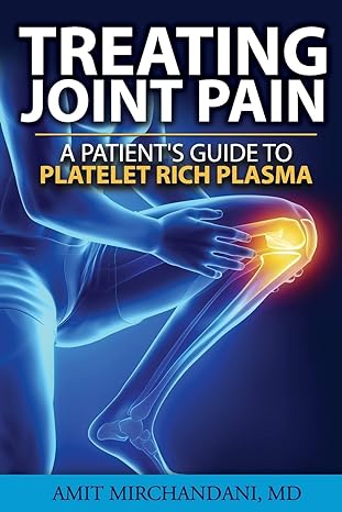 treating joint pain a patients guide to platelet rich plasma large print edition amit mirchandani md