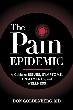 the pain epidemic a guide to issues symptoms treatments and wellness 1st edition don goldenberg 1538176289,