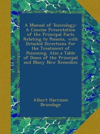 a manual of toxicology a concise presentation of the principal facts relating to poisons with detailed
