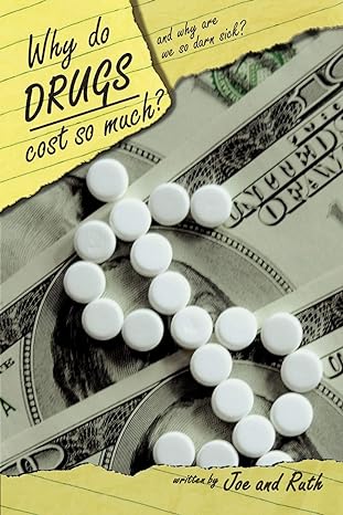 why do drugs cost so much and why are we so darn sick 1st edition joe and ruth 1434361594, 978-1434361592