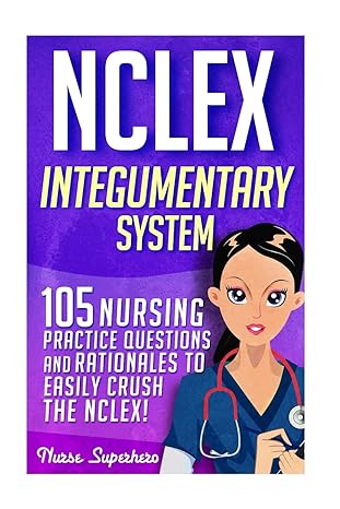 nclex integumentary system 105 nursing practice questions and rationales to easily crush the nclex 1st