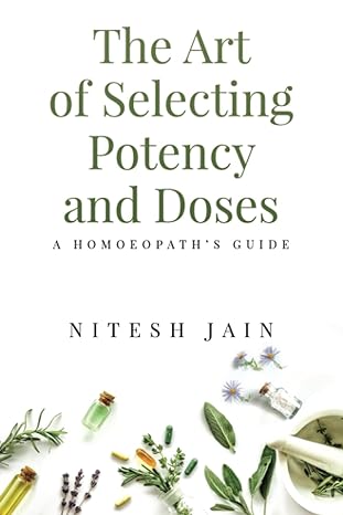 the art of selecting potency and doses a homoeopaths guide 1st edition nitesh jain b09zflnvlp , 