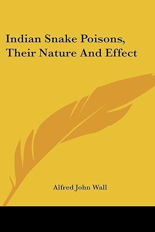 indian snake poisons their nature and effect 1st edition alfred john wall 1430448482, 978-1430448488