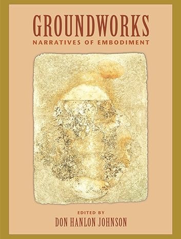 groundworks narratives of embodiment 1st edition bonnie bainbridge cohen ,emilie conrad da'oud ,michael