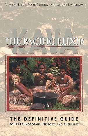 Kava The Pacific Elixir The Definitive Guide To Its Ethnobotany History And Chemistry