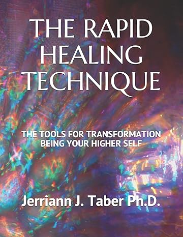 the rapid healing technique the tools for transformation being your higher self 1st edition jerriann j taber