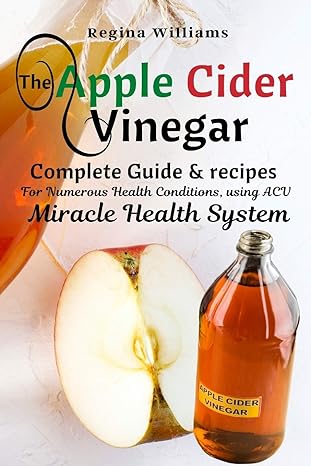 the apple cider vinegar complete guide and recipes for numerous health conditions using acv miracle health