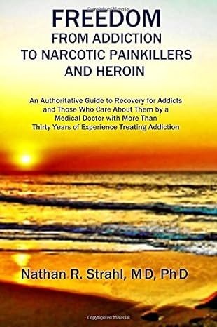 freedom from addiction to narcotic painkillers and heroin an authoritative guide to recovery for addicts and