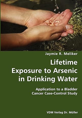 lifetime exposure to arsenic in drinking water application to a bladder cancer case control study 1st edition