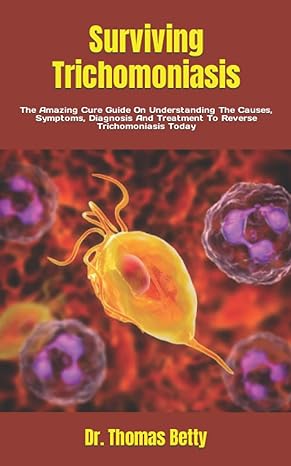 surviving trichomoniasis the amazing cure guide on understanding the causes symptoms diagnosis and treatment