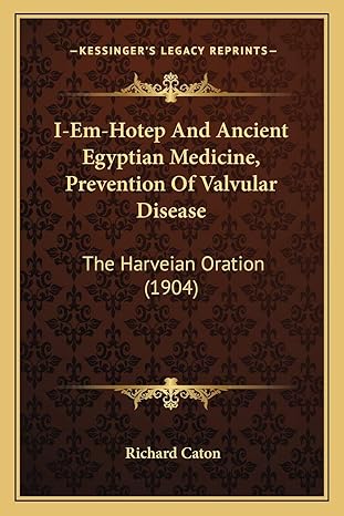 I Em Hotep And Ancient Egyptian Medicine Prevention Of Valvular Disease The Harveian Oration